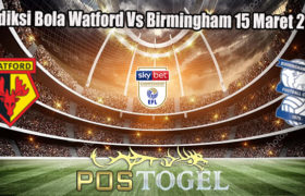 Prediksi Bola Watford Vs Birmingham 15 Maret 2023