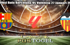 Prediksi Bola Barcelona Vs Valencia 27 Januari 2025