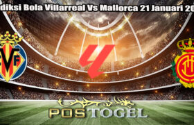 Prediksi Bola Villarreal Vs Mallorca 21 Januari 2025