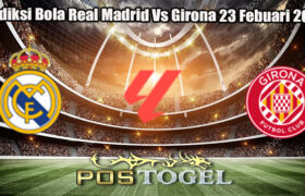 Prediksi Bola Real Madrid Vs Girona 23 Febuari 2025