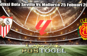 Prediksi Bola Sevilla Vs Mallorca 25 Febuari 2025